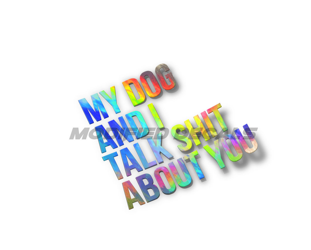 My Dog And I Talk Shit About You